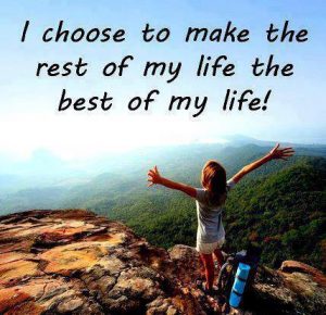 I choose to make the rest of my life the best of my life